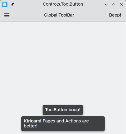 Ett fönster som visar en egen verktygsrad i fönsterhuvudet som simulerar en Kirigami.globalToolBar, med en vänstermenyikon som visar ett passivt meddelande &quot;Kirigami Pages and Actions are better!&quot; och en verktygsknapp &quot;Beep&quot; till höger som är helt platt och simulerar en Kirigami.Action